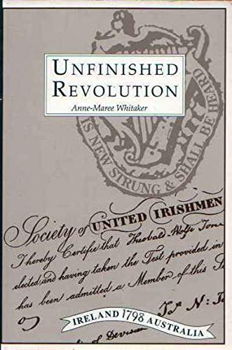 Unfinished revolution: United Irishmen in New South Wales, 1800-1810 ("Ireland 1798 Australia" series) (9780646179513) by Anne-Maree Whitaker