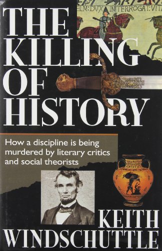 Imagen de archivo de The Killing of History: How a Discipline Is Being Murdered by Literary Critics and Social Theorists a la venta por Gleebooks