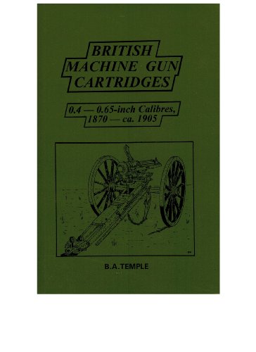 British Machine Gun Cartridges: 0.4" to 0.65" Calibres, 1870-1905 (9780646220215) by B.A. Temple