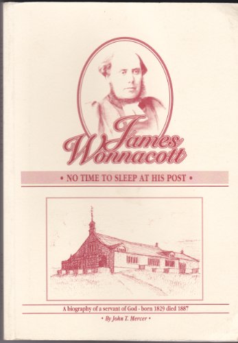 No Time To Sleep at His Post: James Wonnacott . A Biography of a Servant of God 1829 - 1837.