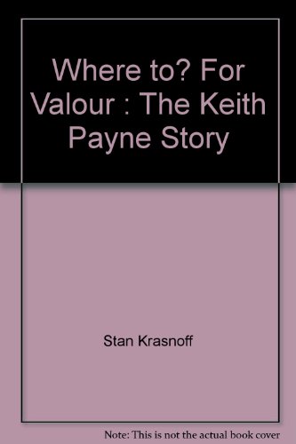 Where to? For Valour. A True Story of Keith Payne, VC.