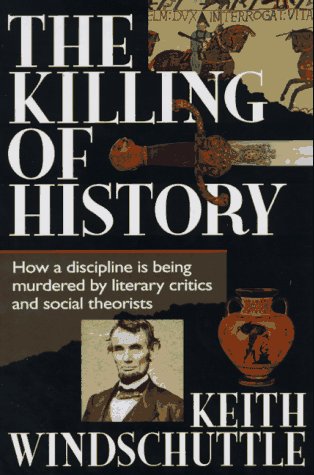 Imagen de archivo de The Killing of History: How a Discipline Is Being Murdered by Literary Critics and Social Theorists a la venta por Once Upon A Time Books