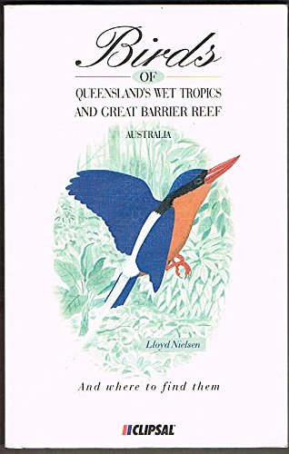 Beispielbild fr Birds of Queenslands wet tropics and Great Barrier Reef: Cooktown to Townsville, North Eastern Queensland, Australia zum Verkauf von Reuseabook