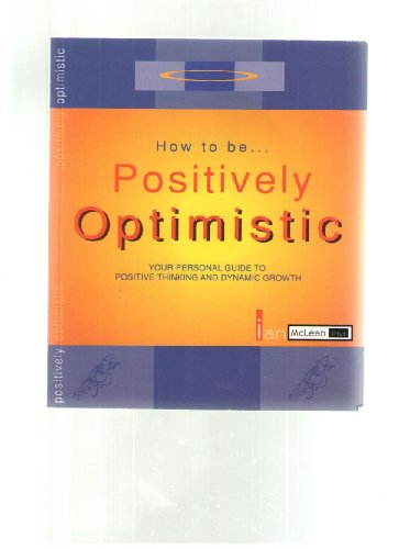 Imagen de archivo de How to be Positively Optimistic - Your Personal Guide to Positive Thinking and Dynamic Growth a la venta por SecondSale