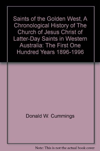 9780646336268: Saints of the Golden West, A Chronological History of The Church of Jesus Christ of Latter-Day Saints in Western Australia: The First One Hundred Years 1896-1996