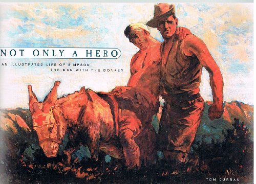 NOT ONLY A HERO:AN ILLUSTRATED LIFE OF SIMPSON THE MAN WITH THE DONKEY