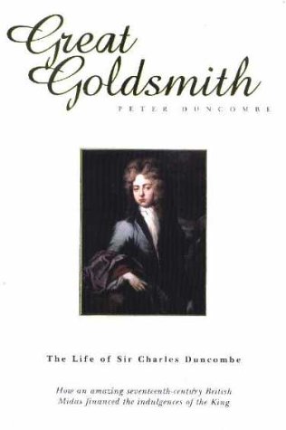 Great Goldsmith : The Life of Sir Charles Duncombe