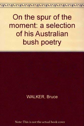 On the Spur of the Moment : A Selection of His Australian Bush Poetry