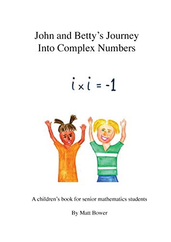 Imagen de archivo de John and Betty's Journey Into Complex Numbers A children's book for senior mathematics students a la venta por PBShop.store US