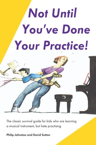 Imagen de archivo de Not Until You've Done Your Practice: The classic survival guide for kids who are learning a musical instrument, but hate practicing a la venta por ThriftBooks-Dallas