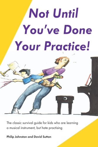 Stock image for Not Until You've Done Your Practice: The classic survival guide for kids who are learning a musical instrument, but hate practicing for sale by ThriftBooks-Dallas
