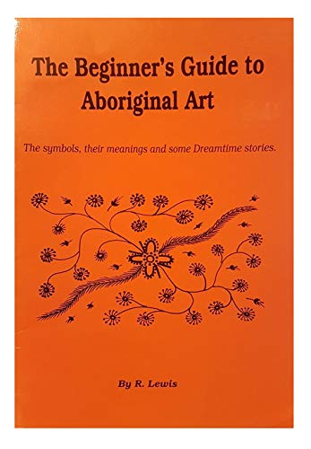 Stock image for The Beginner's Guide to Australian Aboriginal Art - The Symbols, their meanings and some Dreamtime stories for sale by WorldofBooks