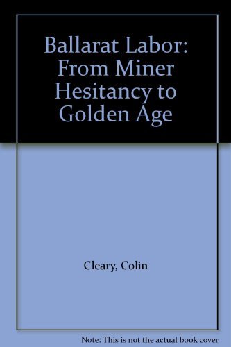 Imagen de archivo de Ballarat Labor: From Miner Hesitancy to Golden Age a la venta por Yarra Cottage Books