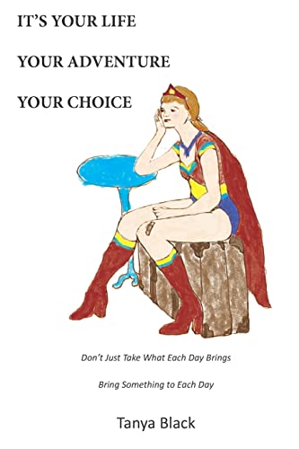 9780646514123: It's Your Life Your Adventure Your Choice: Don't Just Take What Each Day Brings. Bring Something to Each Day.