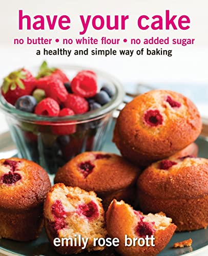 Stock image for Have Your Cake: no butter, no white flour, no added sugar for sale by GF Books, Inc.