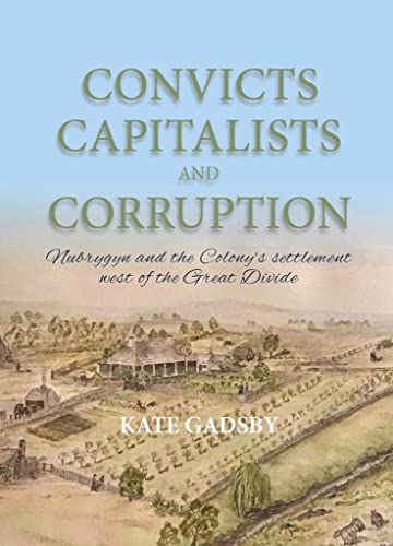 

Convicts, Capitalists and Corruption. Nubrygyn and the Colony's Settlement West of the Great Divide. [signed]