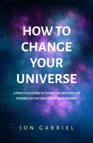 Beispielbild fr How to Change Your Universe: A practical guide to living the greatest life possible in the greatest world possible zum Verkauf von Seattle Goodwill