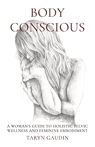 

Body Conscious: A Woman's Guide to Holistic Pelvic Wellness and Feminine Embodiment [Soft Cover ]