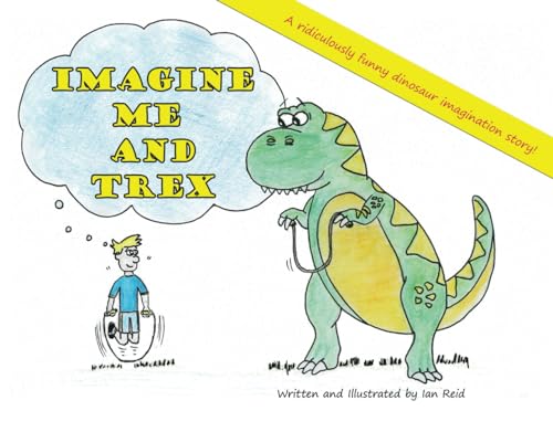Stock image for Imagine Me and TREX: A ridiculously funny dinosaur imagination story! for sale by Books Unplugged