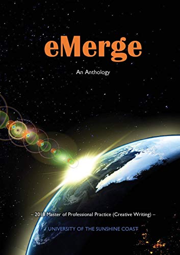 Stock image for eMerge: An Anthology of Creative Writing from Master of Professional Practice (Creative Writing) students at the University of the Sunshine Coast for sale by Lucky's Textbooks