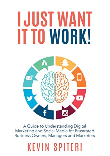 Stock image for I Just Want It To Work!: A guide to understanding digital marketing and social media for frustrated business owners, managers and marketers for sale by Lucky's Textbooks