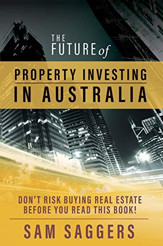 

The Future of Property Investing in Australia: Don't risk buying real estate before you read this book!