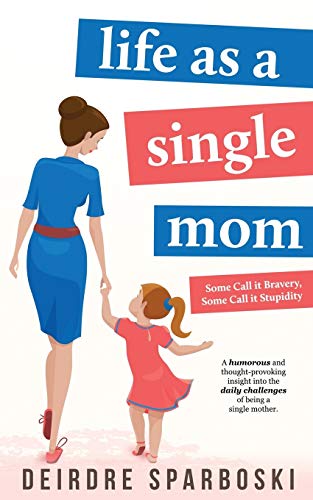 Stock image for Life as a Single Mom (Some Call it Bravery, Some Call it Stupidity) for sale by GF Books, Inc.