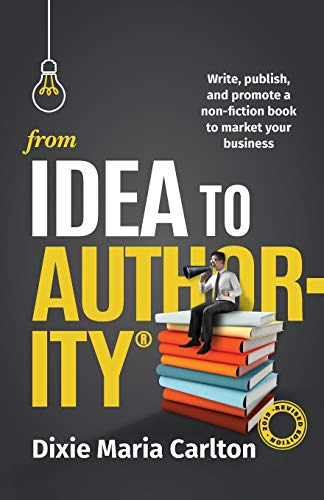 Beispielbild fr From Idea to Authority : Write, Publish, Promote a Non-Fiction Book to Promote Your Business zum Verkauf von Buchpark