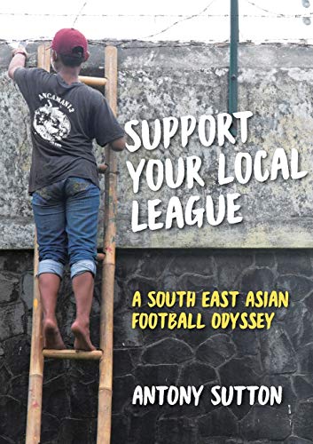 Stock image for Support Your Local League: A South-East Asian Football Odyssey for sale by WorldofBooks
