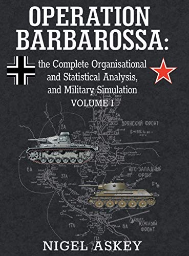 9780648221906: Operation Barbarossa: the Complete Organisational and Statistical Analysis, and Military Simulation, Volume I (1) (Operation Barbarossa by Nigel Askey)