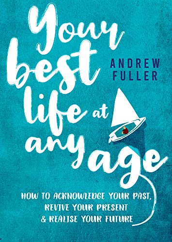 Stock image for Your Best Life at Any Age: How to Acknowledge Your Past, Revive Your Present and Realize Your Future for sale by WorldofBooks