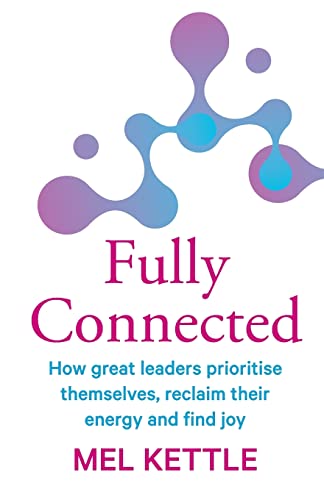 Stock image for Fully Connected: How great leaders prioritise themselves, reclaim their energy and find joy for sale by GF Books, Inc.