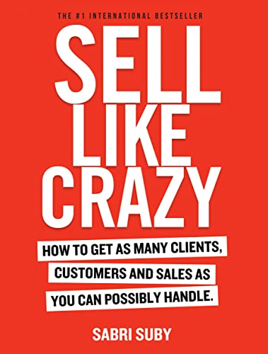 9780648459903: Sell Like Crazy: How To Get As Many Clients, Customers and Sales As You Can Possibly Handle