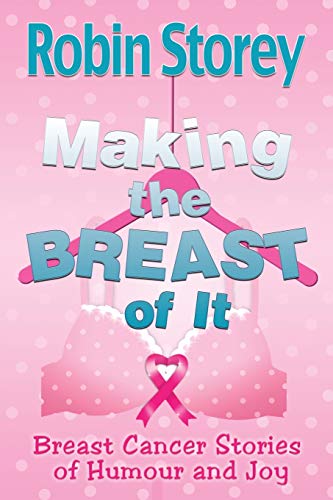 Imagen de archivo de Making The Breast Of It: Breast Cancer Stories of Humour and Joy a la venta por Lucky's Textbooks