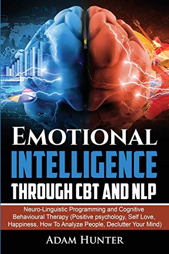 Imagen de archivo de Emotional Intelligence Through CBT and NLP: Neuro-Linguistic Programming and Cognitive Behavioural Therapy (Positive psychology, Self Love, Happiness, How To Analyze People, Declutter Your Mind) a la venta por HPB-Ruby