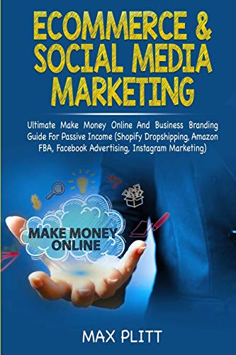 Stock image for Ecommerce & Social Media Marketing: 2 In 1 Bundle: Ultimate Make Money Online And Business Branding Guide For Passive Income (Shopify Dropshipping, Amazon FBA, Facebook Advertising, Instagram Marketing) (Paperback) for sale by Book Depository International