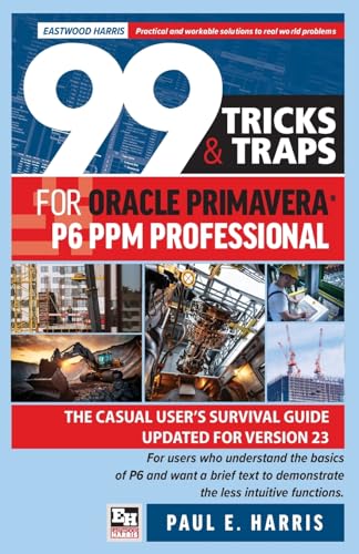 Beispielbild fr 99 Tricks and Traps for Oracle Primavera P6 PPM Professional: The Casual User  s Survival Guide Updated for Version 23: 2024 zum Verkauf von THE SAINT BOOKSTORE