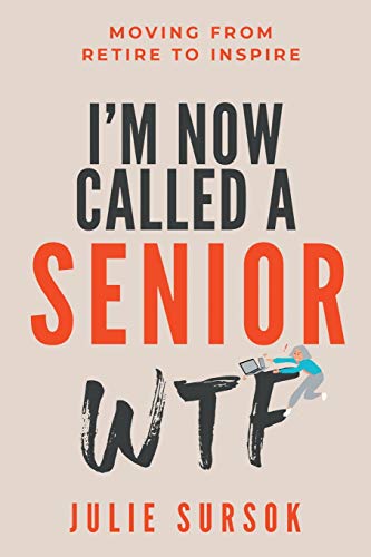 Imagen de archivo de I'M NOW CALLED A SENIOR WTF: MOVING FROM RETIRE TO INSPIRE a la venta por SecondSale