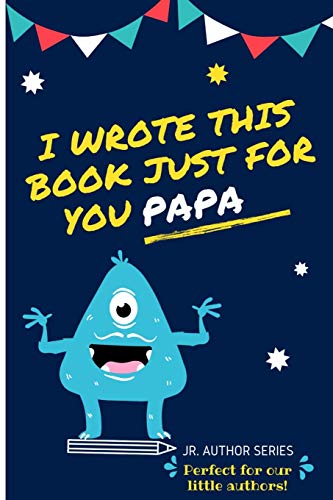Stock image for I Wrote This Book Just For You Papa!: Fill In The Blank Book For Papa/Father's Day/Birthday's And Christmas For Junior Authors Or To Just Say They Love Their Papa! (Book 6) (6) for sale by PlumCircle