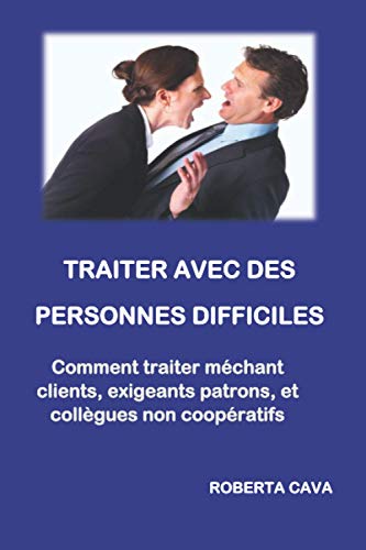 Beispielbild fr Traiter avec des personnes difficiles: Comment traiter mchant clients, exigeants, patrons, et collgues non coopratifs (French Edition) zum Verkauf von GF Books, Inc.