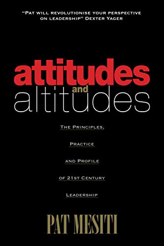 Beispielbild fr Attitudes and Altitudes: The Principles, Practice and Profile of 21st Century Leadership zum Verkauf von ThriftBooks-Dallas