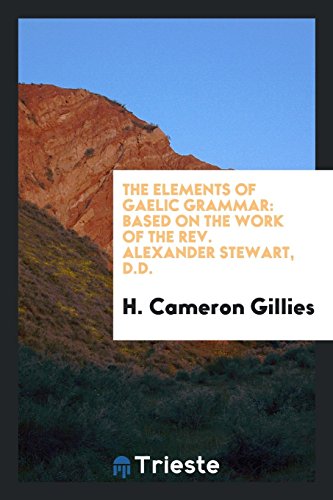 The Elements of Gaelic Grammar: Based on the Work of the Rev. Alexander Stewart, D.D. (Paperback or Softback) - Gillies, H. Cameron