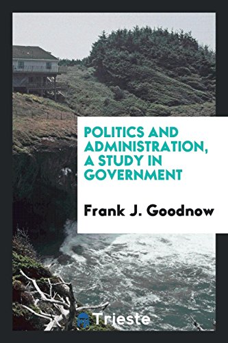 9780649009213: Politics and administration, a study in government