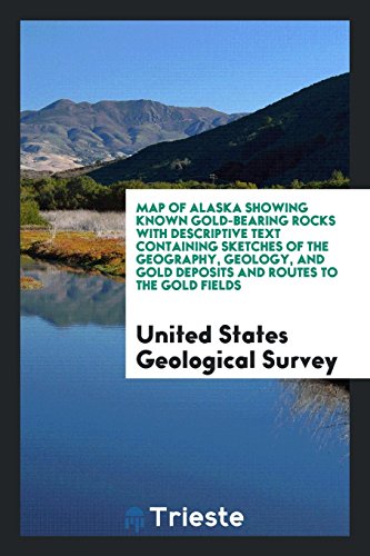Stock image for Map of Alaska showing known gold-bearing rocks with descriptive text containing sketches of the geography, geology, and gold deposits and routes to the gold fields for sale by The Bookworm