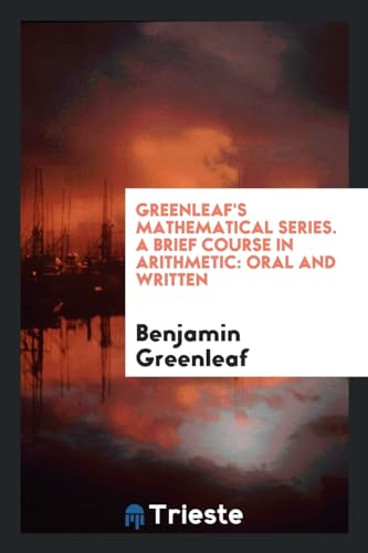 9780649034260: Greenleaf's Mathematical Series. A Brief Course in Arithmetic: Oral and Written