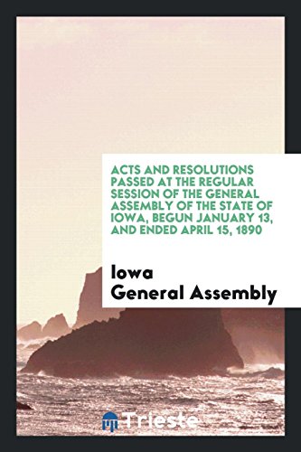 Stock image for Acts and Resolutions Passed at the Regular Session of the General Assembly of the State of Iowa, Begun January 13, and Ended April 15, 1890 for sale by Revaluation Books