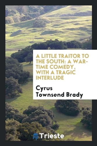 9780649044030: A Little Traitor to the South: A War-Time Comedy, with a Tragic Interlude