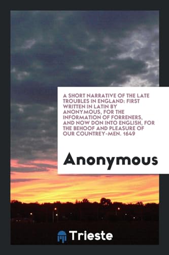 9780649064533: A Short Narrative of the Late Troubles in England: First Written in Latin by Anonymous, for the Information of Forreners, and Now Don into English, ... Behoof and Pleasure of Our Countrey-Men. 1649