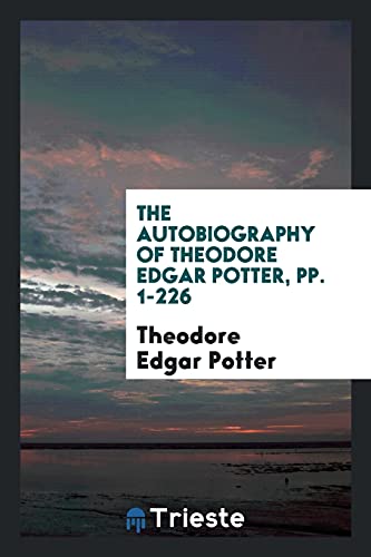 9780649069262: The Autobiography of Theodore Edgar Potter, pp. 1-226