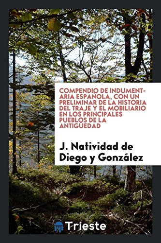 9780649077441: Compendio de indumentaria espaola, con un preliminar de la historia del traje y el mobiliario en los principales pueblos de la antigedad (Spanish Edition)